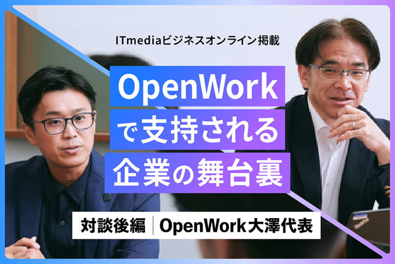 ITmediaビジネスオンライン掲載 OpenWorkで支持される企業の舞台裏 対談後編｜OpenWork大澤代表