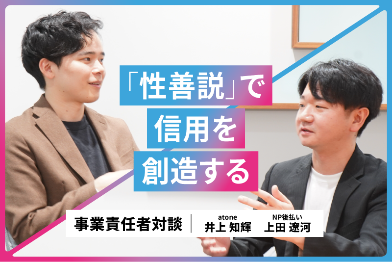 【事業責任者対談】”性善説”で信用を創造する-「NP後払い」と「atone」が切り拓いてきた25年と、これから-